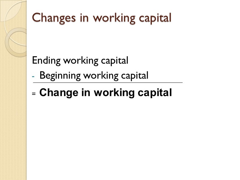 Changes in working capital Ending working capital Beginning working capital   = 